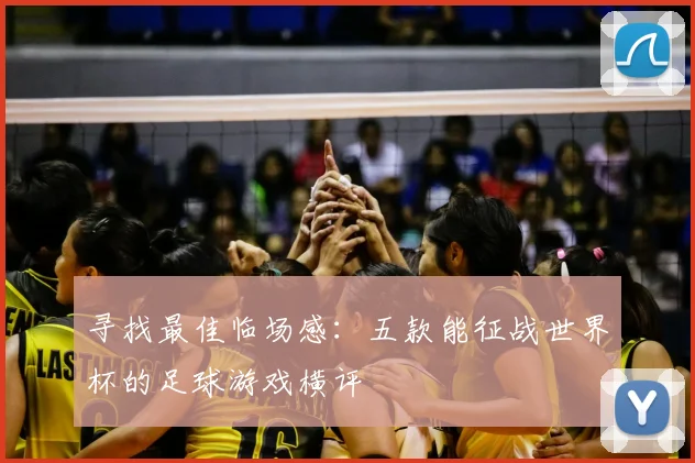 寻找最佳临场感：五款能征战世界杯的足球游戏横评