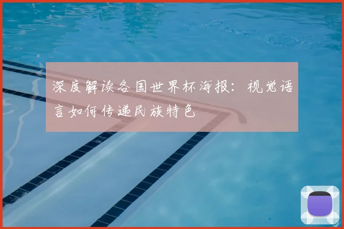 深度解读各国世界杯海报:视觉语言如何传递民族特色