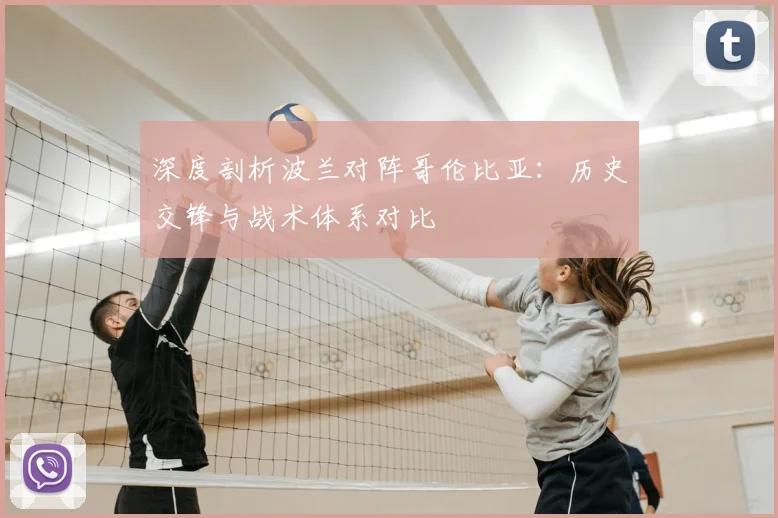 深度剖析波兰对阵哥伦比亚：历史交锋与战术体系对比