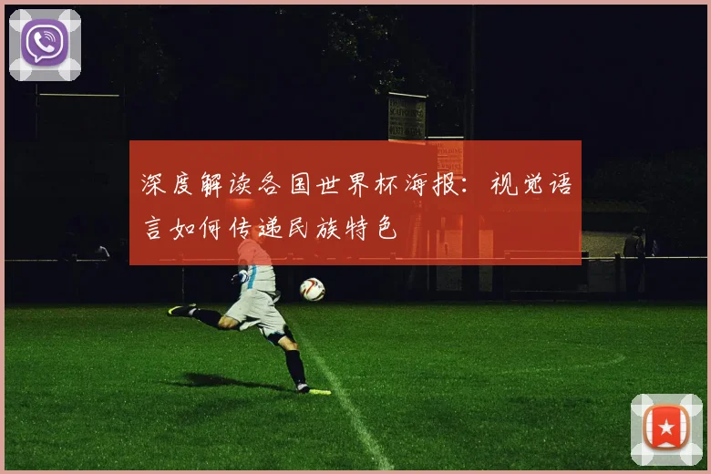 深度解读各国世界杯海报:视觉语言如何传递民族特色