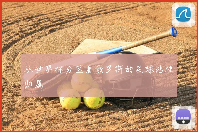 从世界杯分区看俄罗斯的足球地理归属
