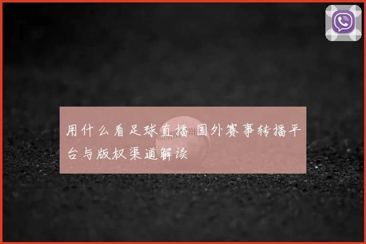 用什么看足球直播 国外赛事转播平台与版权渠道解读