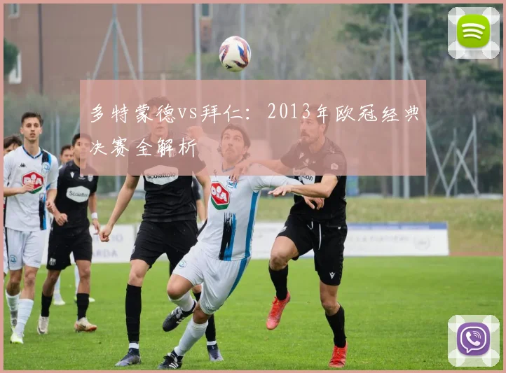 多特蒙德vs拜仁：2013年欧冠经典决赛全解析