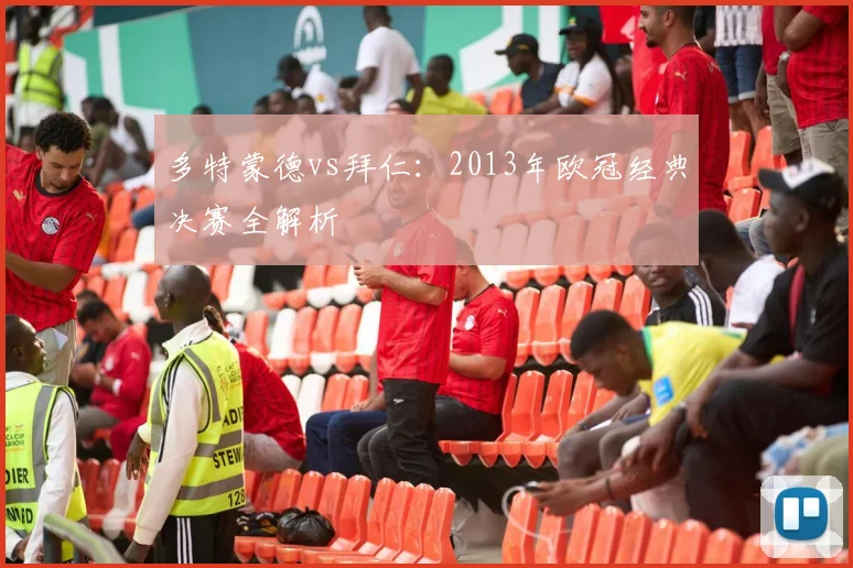 多特蒙德vs拜仁：2013年欧冠经典决赛全解析