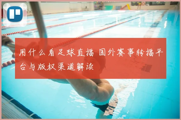用什么看足球直播 国外赛事转播平台与版权渠道解读